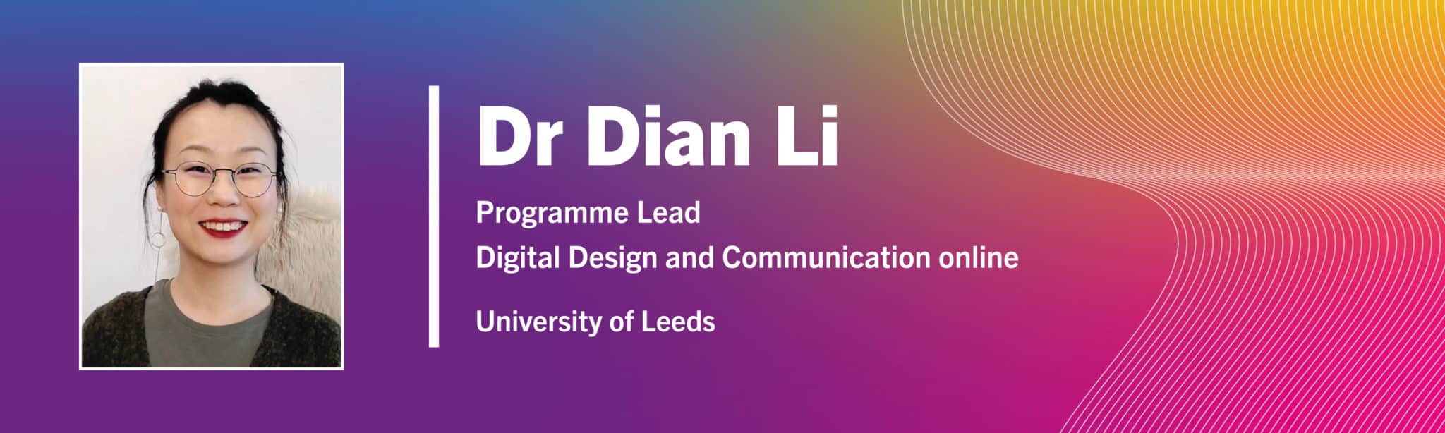 The image has a headshot of Dr Dian Li, the Programme Lead for the online Digital Design and Communication Course. The image is next to the white text, on a background with gradients of purple, pink, and orange.